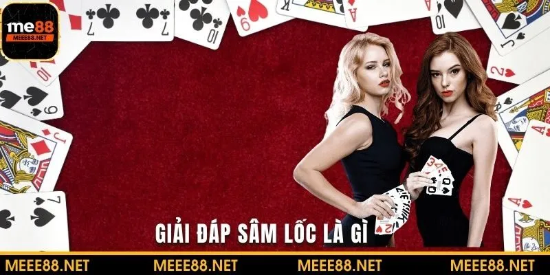 Giải đáp game bài Sâm lốc là gì cùng ME88