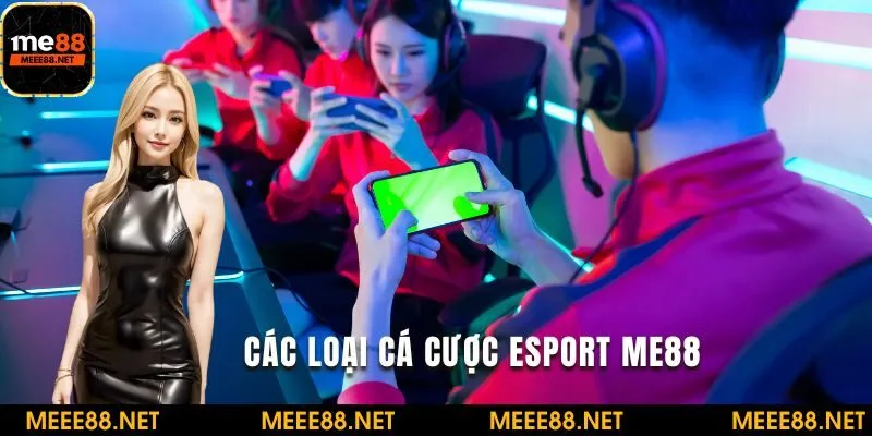 Các loại cá cược Esport ME88