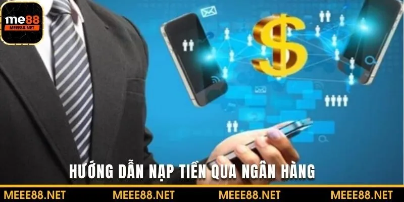 Hướng dẫn giao dịch nạp tiền ME88 qua ngân hàng
