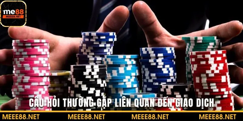 Nạp rút tiền luôn làm vấn đề nhạy cảm và được đặt nhiều câu hỏi thường gặp nhất