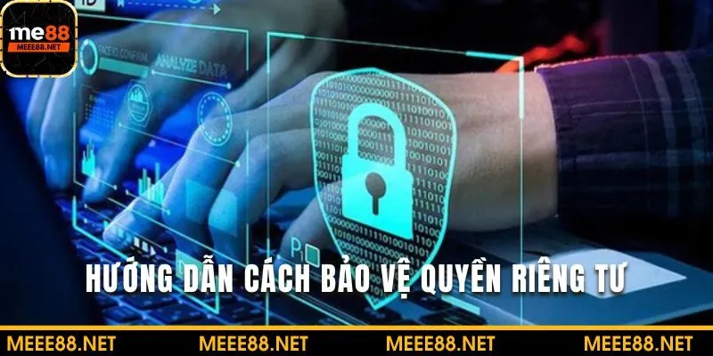 Tìm hiểu hướng dẫn bảo vệ quyền riêng tư tại đây