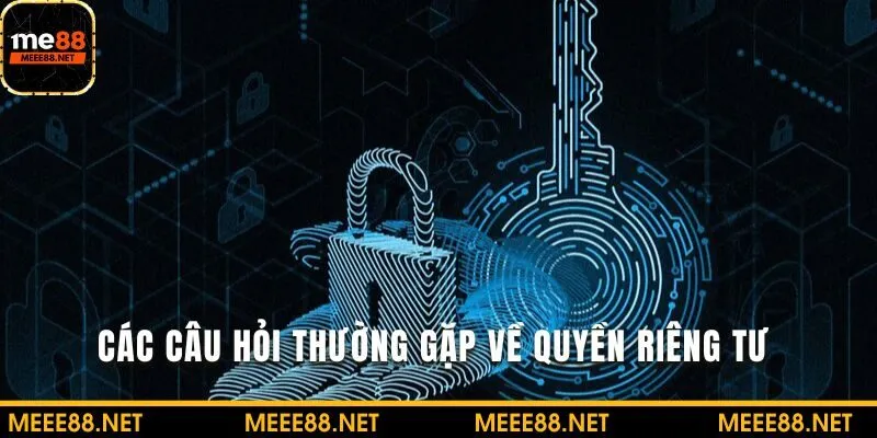 Các câu hỏi thường gặp về quyền riêng tư ME88